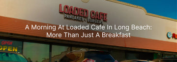 Exterior of Loaded Cafe with the “Loaded Cafe Pancakes Burgers” sign and a text overlay reading “A Morning At Loaded Cafe In Long Beach: More Than Just A Breakfast.”