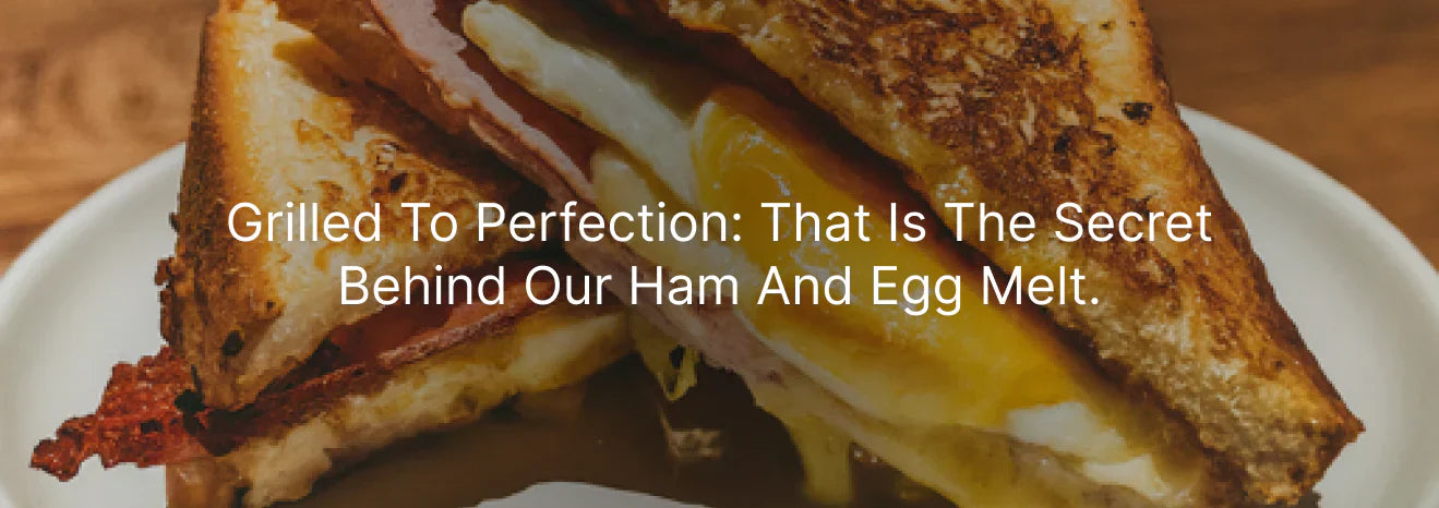 Grilled to perfection: That is the Secret Behind our Ham and Egg Melt.