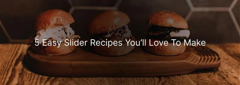 5 Easy Slider Recipes You’ll Love to Make
