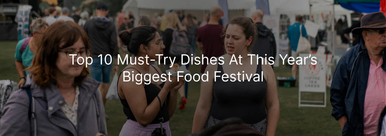 Top 10 Must-Try Dishes at This Year’s Biggest Food Festival