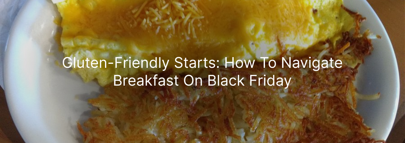 A plate of gluten-friendly breakfast featuring a cheese omelet and crispy hash browns, with the title ‘Gluten-Friendly Starts: How to Navigate Breakfast on Black Friday’ displayed over the image