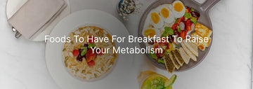 Foods to Have for Breakfast to Raise Your Metabolism