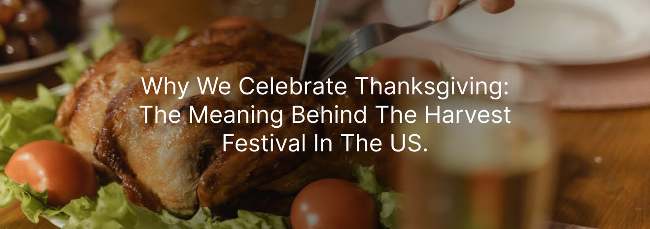Why We Celebrate Thanksgiving: The Meaning Behind the Harvest Festival in the US